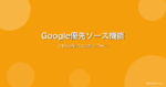 Google「優先ソース（Preferred Sources）」とは？CTRが2倍になる新機能の仕組みと対策